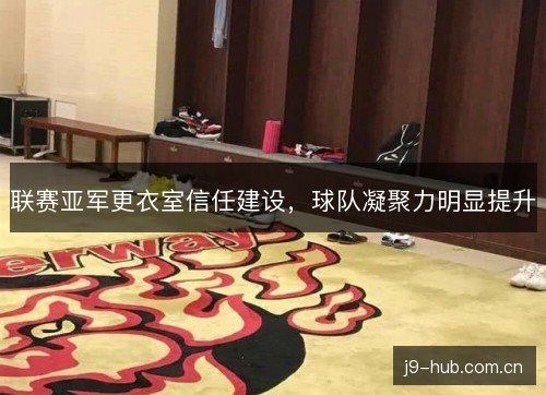 联赛亚军更衣室信任建设，球队凝聚力明显提升